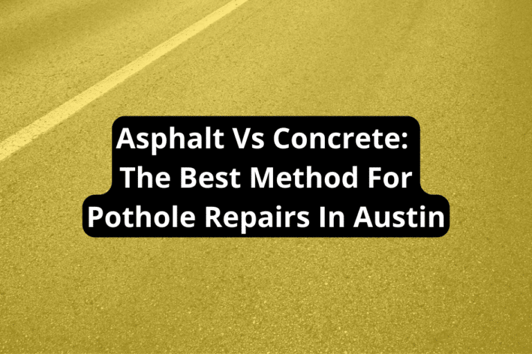 Asphalt Vs Concrete: The Best Method For Pothole Repairs In Austin